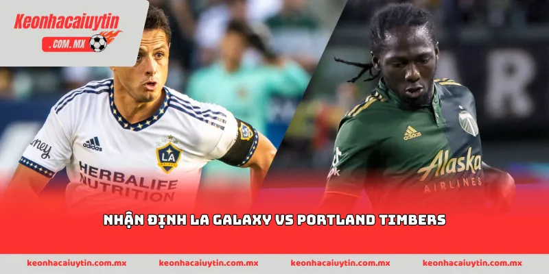 Nhận định LA Galaxy vs Portland Timbers