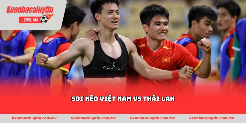 soi kèo Việt Nam vs Thái Lan
